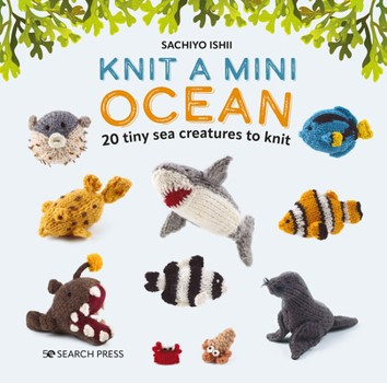 Knit A Mini Ocean - 20 tiny sea creatures to knit (Knit)  